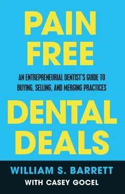 Stomatologické obchody bez bolesti: Sprievodca podnikavého zubného lekára pri kúpe, predaji a spájaní praxí - Pain Free Dental Deals: An Entrepreneurial Dentist's Guide To Buying, Selling, and Merging Practices