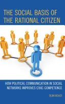 The Social Basis of the Rational Citizen: Ako politická komunikácia v sociálnych sieťach zlepšuje občianske kompetencie - The Social Basis of the Rational Citizen: How Political Communication in Social Networks Improves Civic Competence