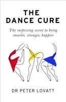 Tanečná kúra - Prekvapivé tajomstvo, ako byť múdrejší, silnejší a šťastnejší - Dance Cure - The surprising secret to being smarter, stronger, happier