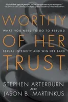 Hodná svojej dôvery: Čo musíte urobiť, aby ste obnovili svoju sexuálnu integritu a získali ju späť. - Worthy of Her Trust: What You Need to Do to Rebuild Sexual Integrity and Win Her Back
