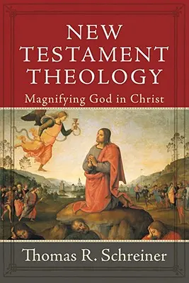 Teológia Novej zmluvy: Vychvaľovanie Boha v Kristovi - New Testament Theology: Magnifying God in Christ