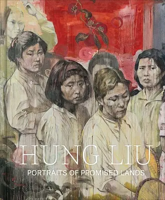 Hung Liu: Portréty zasľúbených krajín - Hung Liu: Portraits of Promised Lands