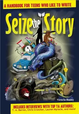 Chyťte sa príbehu: Príručka pre tínedžerov, ktorí radi píšu - Seize the Story: A Handbook for Teens Who Like to Write