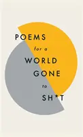 Básne pre svet v pr*eli: Poézia: Úžasná sila poézie, vďaka ktorej sa aj v tých najhorších časoch cítime lepšie - Poems for a World Gone to Sh*t: The Amazing Power of Poetry to Make Even the Most F**ked Up Times Feel Better