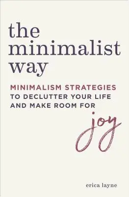 Minimalistická cesta: Minimalizmus: Stratégie minimalizmu, ktoré vám pomôžu odbremeniť váš život a vytvoriť priestor pre radosť - The Minimalist Way: Minimalism Strategies to Declutter Your Life and Make Room for Joy