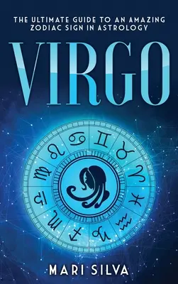Panna: Úplný sprievodca úžasným znamením zverokruhu v astrológii - Virgo: The Ultimate Guide to an Amazing Zodiac Sign in Astrology