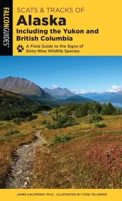Scats and Tracks of Alaska Including Yukon and British Columbia: Terénny sprievodca po stopách šesťdesiatich deviatich druhov voľne žijúcich živočíchov - Scats and Tracks of Alaska Including the Yukon and British Columbia: A Field Guide to the Signs of Sixty-Nine Wildlife Species