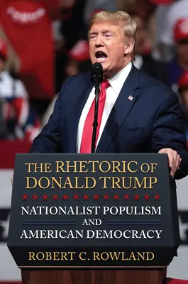 Rétorika Donalda Trumpa: Nacionalistický populizmus a americká demokracia - The Rhetoric of Donald Trump: Nationalist Populism and American Democracy