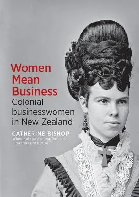 Ženy znamenajú biznis: Koloniálne podnikateľky na Novom Zélande - Women Mean Business: Colonial Businesswomen in New Zealand