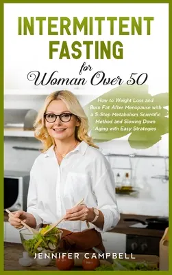 Prerušovaný pôst pre ženy po päťdesiatke: Ako schudnúť a spaľovať tuk po menopauze pomocou vedeckej metódy 5 krokov metabolizmu a spomalenia ag - Intermittent Fasting for Women Over 50: How to Weight Loss and Burn Fat After Menopause with a 5-Step Metabolism Scientific Method and Slowing Down Ag