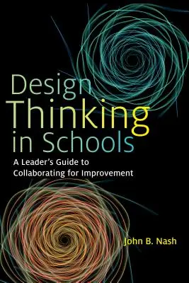 Dizajnové myslenie v školách: Sprievodca lídra spoluprácou na zlepšovaní - Design Thinking in Schools: A Leader's Guide to Collaborating for Improvement