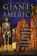 Dávni obri, ktorí vládli Amerike: Chýbajúce kostry a veľké zatajenie Smithsonovho ústavu - The Ancient Giants Who Ruled America: The Missing Skeletons and the Great Smithsonian Cover-Up
