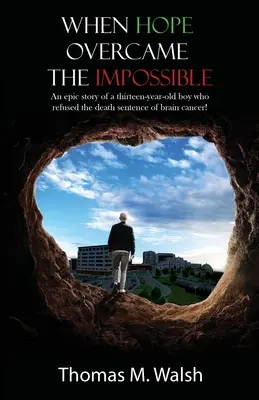 Keď nádej prekonala nemožné - epický príbeh trinásťročného chlapca, ktorý odmietol rozsudok smrti v podobe rakoviny mozgu! - When Hope Overcame the Impossible - An epic story of a thirteen-year-old boy who refused the death sentence of brain cancer!