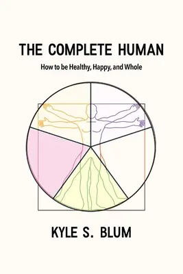 Kompletný človek: Ako byť zdravý, šťastný a plnohodnotný - The Complete Human: How to Be Healthy, Happy, and Whole