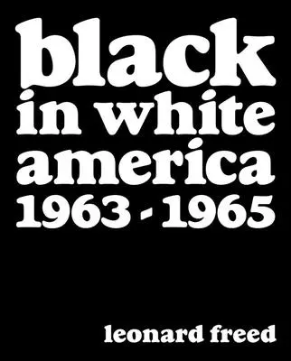 Leonard Freed: Čierny v bielej Amerike: 1963-1965 - Leonard Freed: Black in White America: 1963-1965