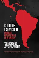 Krv ťaženia: Kanadský imperializmus v Latinskej Amerike - Blood of Extraction: Canadian Imperialism in Latin America