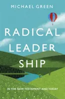 Radikálne vodcovstvo - v Novom zákone a dnes (Green Michael (Author)) - Radical Leadership - In The New Testament and Today (Green Michael (Author))