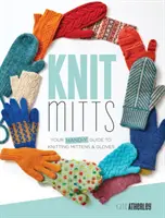 Pletené rukavice: Vychádzajte z toho, čo je pre vás najdôležitejšie: Pletenie rukavíc a rukavičiek - Knit Mitts: Your Hand-Y Guide to Knitting Mittens & Gloves