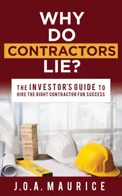 Prečo dodávatelia klamú? Príručka investora, ako si najímať správneho dodávateľa, aby bol úspešný - Why Do Contractors Lie?: The Investor's Guide to Hire the Right Contractor for Success
