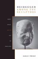 Heidegger medzi sochármi: Telo, priestor a umenie bývania - Heidegger Among the Sculptors: Body, Space, and the Art of Dwelling