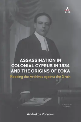Atentát na koloniálnom Cypre v roku 1934 a vznik Eoka: Čítanie archívov proti prúdu - Assassination in Colonial Cyprus in 1934 and the Origins of Eoka: Reading the Archives Against the Grain