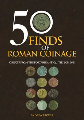 50 nálezov rímskych mincí: Predmety z programu pre prenosné starožitnosti - 50 Finds of Roman Coinage: Objects from the Portable Antiquities Scheme