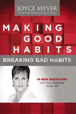 Vytváranie dobrých návykov, odbúravanie zlých návykov: 14 nových návykov, ktoré vám dodajú energiu do života - Making Good Habits, Breaking Bad Habits: 14 New Behaviors That Will Energize Your Life