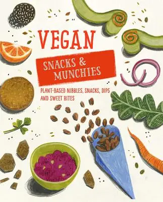 Vegánske občerstvenie a chrumky: Vegánske recepty: rastlinné pochutiny, snacky, dipy a sladké kúsky - Vegan Snacks & Munchies: Plant-Based Nibbles, Snacks, Dips and Sweet Bites