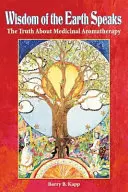 Múdrosť zeme hovorí: Pravda o liečivej aromaterapii - Wisdom of the Earth Speaks: The Truth About Medicinal Aromatherapy