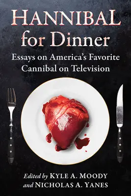 Hannibal na večeru: Eseje o obľúbenom americkom kanibalovi v televízii - Hannibal for Dinner: Essays on America's Favorite Cannibal on Television