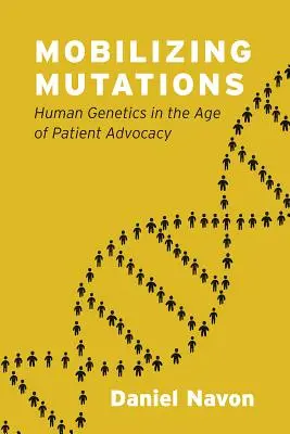 Mobilizujúce mutácie: Ľudská genetika vo veku obhajoby práv pacientov - Mobilizing Mutations: Human Genetics in the Age of Patient Advocacy