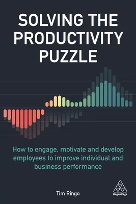 Riešenie hádanky produktivity: Ako zaujať, motivovať a rozvíjať zamestnancov, aby sa zlepšila individuálna a obchodná výkonnosť - Solving the Productivity Puzzle: How to Engage, Motivate and Develop Employees to Improve Individual and Business Performance