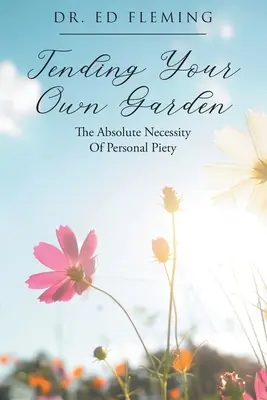 Starostlivosť o vlastnú záhradu: Absolútna nevyhnutnosť osobnej zbožnosti - Tending Your Own Garden: The Absolute Necessity of Personal Piety