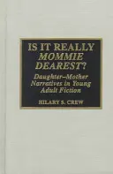 Je to naozaj najdrahšia mamička?: Dcéra-matka v beletrii pre mládež - Is It Really Mommie Dearest?: Daughter-Mother Narratives in Young Adult Fiction