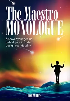 Monológ maestra: Objavte svojho génia. Porazte svojho votrelca. Navrhni svoj osud. - The Maestro Monologue: Discover Your Genius. Defeat Your Intruder. Design Your Destiny.