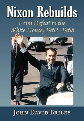Nixon obnovuje: Od porážky k Bielemu domu, 1962-1968 - Nixon Rebuilds: From Defeat to the White House, 1962-1968