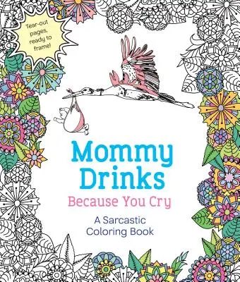 Mama pije, lebo plačeš: Sarkastické maľovanky - Mommy Drinks Because You Cry: A Sarcastic Coloring Book