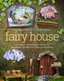 Rozprávkový domček: Ako si z prírodných materiálov vyrobiť úžasný rozprávkový nábytok, miniatúry a ďalšie veci - Fairy House: How to Make Amazing Fairy Furniture, Miniatures, and More from Natural Materials