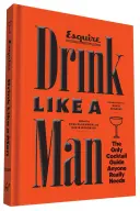 Pite ako muž: Jediná príručka o koktejloch, ktorú každý naozaj potrebuje - Drink Like a Man: The Only Cocktail Guide Anyone Really Needs