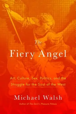 Ohnivý anjel: Umelecké dielo, kultúra, sex, politika a boj o dušu Západu - The Fiery Angel: Art, Culture, Sex, Politics, and the Struggle for the Soul of the West
