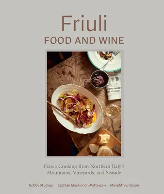 Jedlo a víno z Friuli: Fruuli: víno a chute: jedlo a chute zo severotalianskych hôr, vinohradov a morského pobrežia - Friuli Food and Wine: Frasca Cooking from Northern Italy's Mountains, Vineyards, and Seaside
