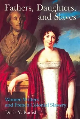 Otcovia, dcéry a otroci: Ženy spisovateľky a francúzske koloniálne otroctvo - Fathers, Daughters, and Slaves: Women Writers and French Colonial Slavery
