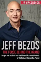 Jeff Bezos: Sila, ktorá stojí za značkou: Vydanie: Sila, ktorá stojí za firmou: Pohľad a analýza života a úspechov najbohatšieho muža planéty Bezos: Sila, ktorá stojí za firmou - Jeff Bezos: The Force Behind the Brand: Insight and Analysis into the Life and Accomplishments of the Richest Man on the Planet
