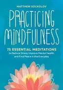Praktizovanie všímavosti: 75 základných meditácií na zníženie stresu, zlepšenie duševného zdravia a nájdenie pokoja v každodennom živote - Practicing Mindfulness: 75 Essential Meditations to Reduce Stress, Improve Mental Health, and Find Peace in the Everyday