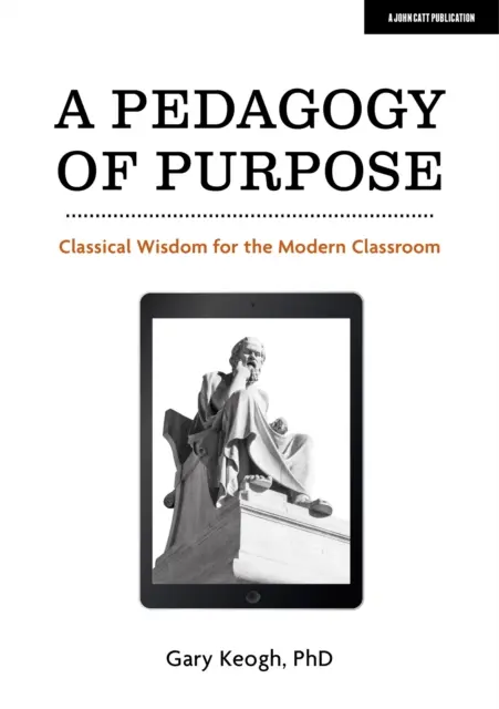 Účelová pedagogika - klasická múdrosť pre modernú triedu - Pedagogy of Purpose - Classical Wisdom for the Modern Classroom