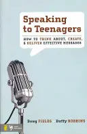 Hovoriť k tínedžerom: Ako premýšľať o účinných posolstvách, vytvárať ich a prednášať - Speaking to Teenagers: How to Think About, Create, & Deliver Effective Messages