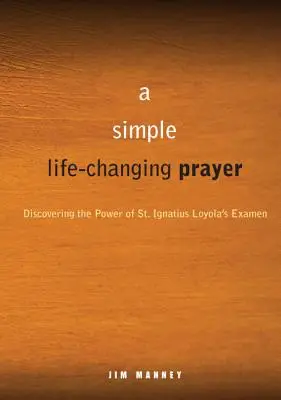 Jednoduchá modlitba, ktorá mení život: Ignáca Loyolu. - A Simple, Life-Changing Prayer: Discovering the Power of St. Ignatius Loyola's Examen