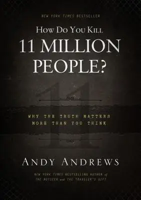 Ako zabijete 11 miliónov ľudí? Prečo na pravde záleží viac, ako si myslíte - How Do You Kill 11 Million People?: Why the Truth Matters More Than You Think