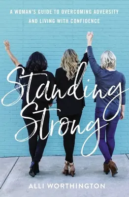 Stáť pevne: Ako prekonať nepriazeň osudu a žiť sebavedomo - Standing Strong: A Woman's Guide to Overcoming Adversity and Living with Confidence