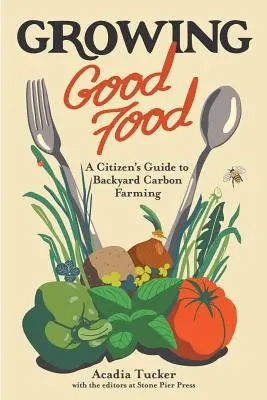Pestovanie dobrých potravín: Sprievodca občana po farmárčení na dvore - Growing Good Food: A Citizen's Guide to Backyard Farming